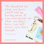 Be thankful for what you have; you’ll end up having more. If you concentrate on what you don’t have, you will never, ever have enough.